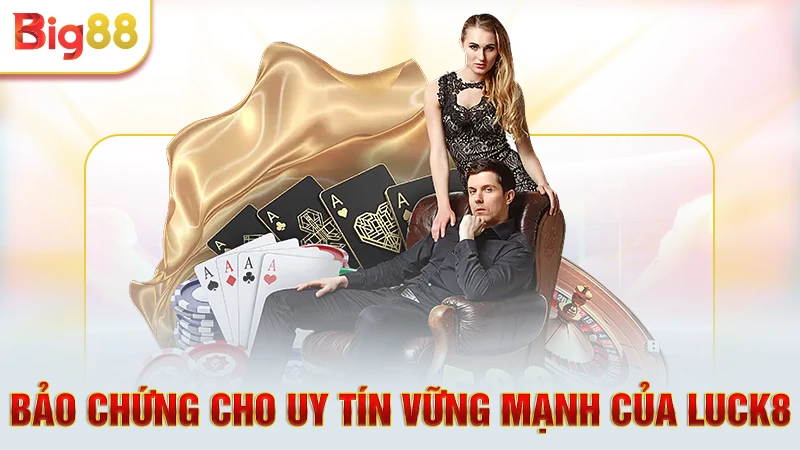 Bảo chứng cho uy tín vững mạnh của Luck8