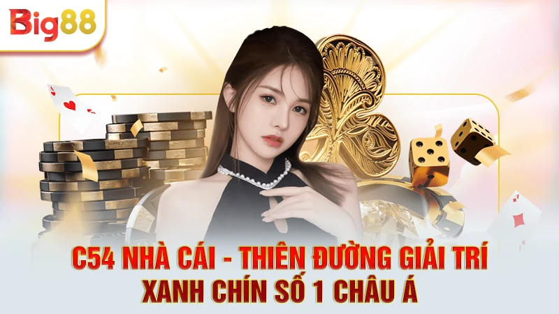C54 nhà cái - Thiên Đường Giải Trí Xanh Chín Số 1 Châu Á