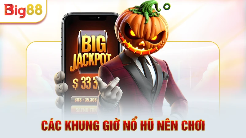 Các khung giờ nổ hũ nên chơi 