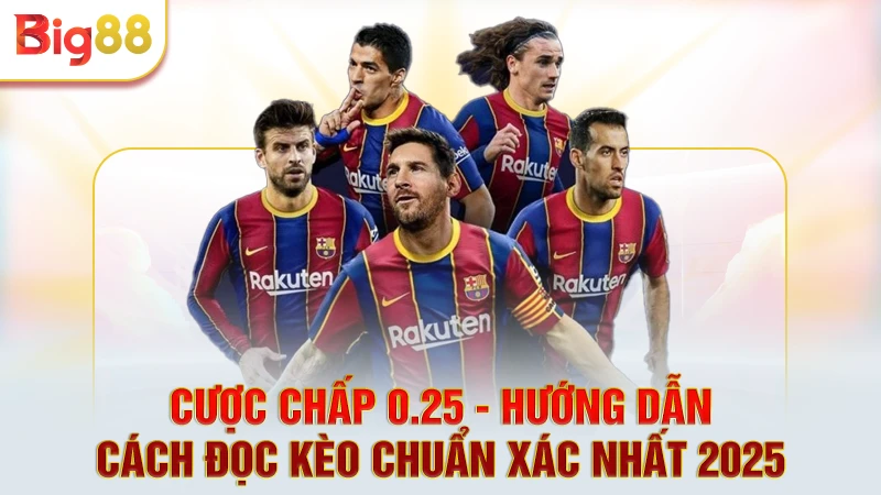 Cược Chấp 0.25 - Hướng Dẫn Cách Đọc Kèo Chuẩn Xác Nhất 2025