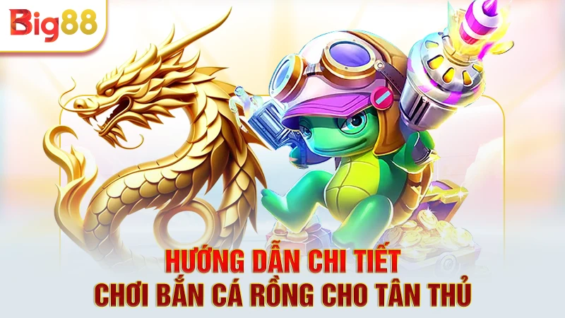 Hướng dẫn chi tiết chơi bắn cá rồng cho tân thủ