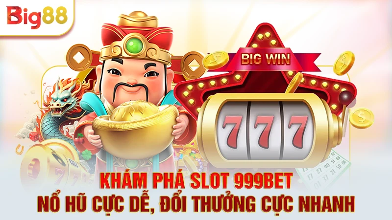 Khám phá Slot 999bet - Nổ hũ cực dễ, đổi thưởng cực nhanh