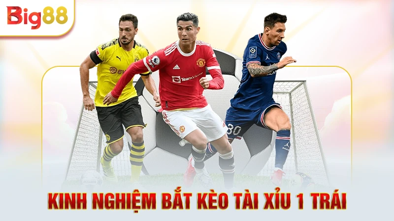 Kinh nghiệm bắt kèo tài xỉu 1 trái