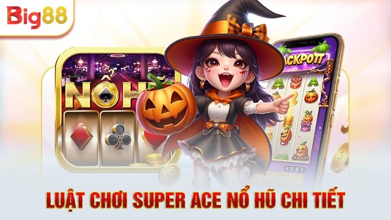 Luật chơi Super ACE nổ hũ chi tiết