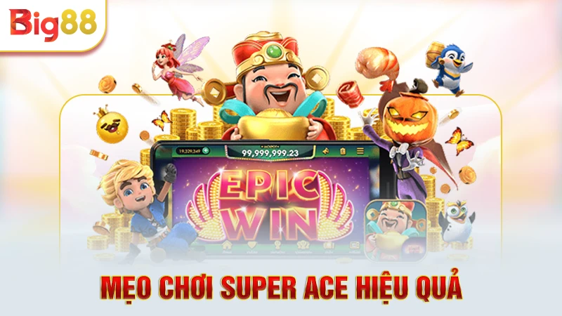 Mẹo chơi Super ACE nổ hũ hiệu quả
