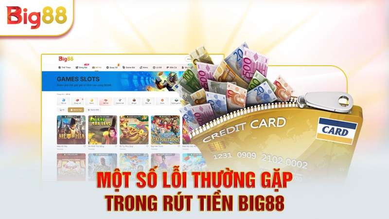Một số lỗi thường gặp trong rút tiền Big88