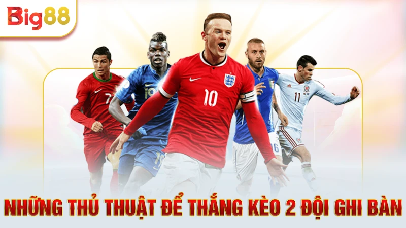 Những thủ thuật để thắng kèo 2 đội ghi bàn