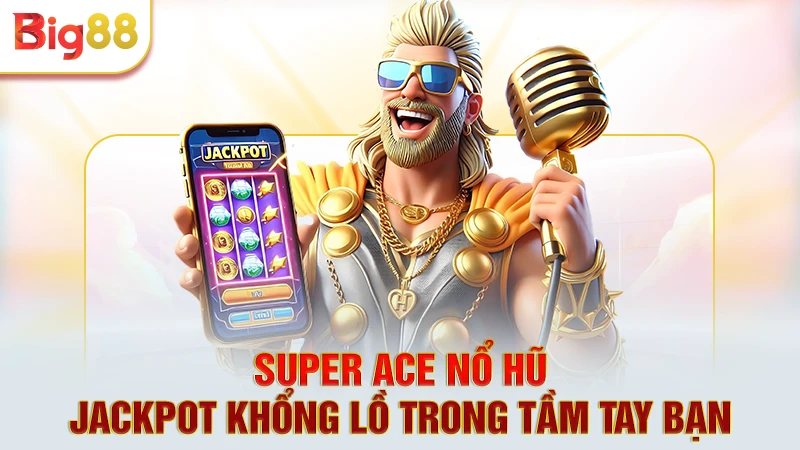 Super Ace Nổ Hũ - Jackpot Khổng Lồ Trong Tầm Tay Bạn