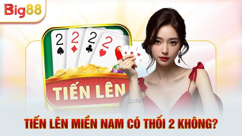 Tiến Lên Miền Nam có thối 2 không? 