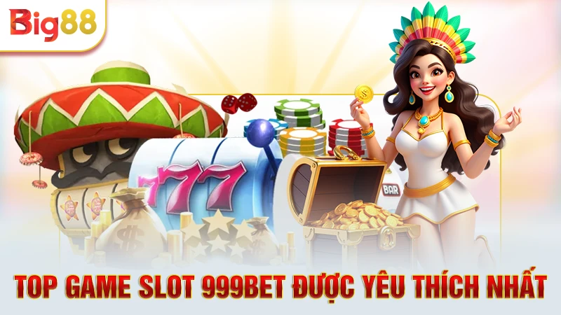 Top game slot 999bet được yêu thích nhất